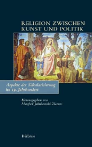 Bild des Verkufers fr Religion zwischen Kunst und Politik : Aspekte der Skularisierung im 19. Jahrhundert zum Verkauf von AHA-BUCH GmbH