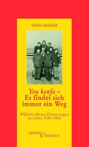 Bild des Verkufers fr You banfa - Es findet sich immer ein Weg : Wilhelm Manns Erinnerungen an China 1938-1966 zum Verkauf von AHA-BUCH GmbH
