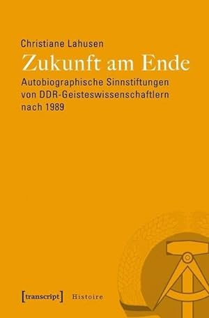 Bild des Verkufers fr Zukunft am Ende : Autobiographische Sinnstiftungen von DDR-Geisteswissenschaftlern nach 1989 zum Verkauf von AHA-BUCH GmbH