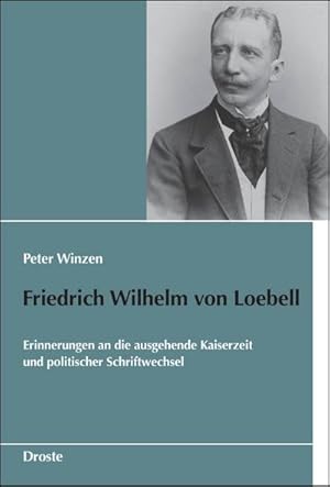 Bild des Verkufers fr Friedrich Wilhelm von Loebell : Erinnerungen an die ausgehende Kaiserzeit und politischer Schriftwechsel zum Verkauf von AHA-BUCH GmbH