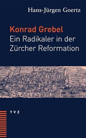 Bild des Verkufers fr Konrad Grebel : Ein Radikaler in der Zrcher Reformation. Eine biographische Skizze zum Verkauf von AHA-BUCH GmbH