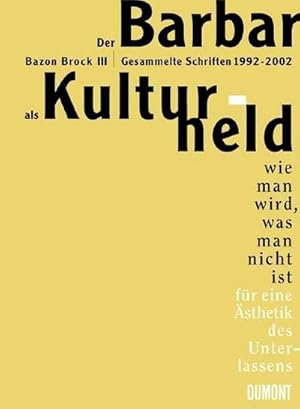 Bild des Verkufers fr Der Barbar als Kulturheld : Bazon Brock III - Gesammelte Schriften 1992 - 2002. sthetik des Unterlassens - Kritik der Wahrheit - wie man wird, der man nicht ist zum Verkauf von AHA-BUCH GmbH