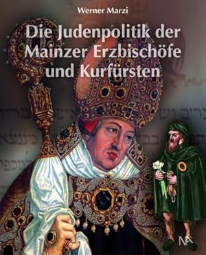 Bild des Verkufers fr Die Judenpolitik der Mainzer Erzbischfe und Kurfrsten : Von Adolf II. von Nassau bis Anselm Franz von Ingelheim 1461-1695 zum Verkauf von AHA-BUCH GmbH