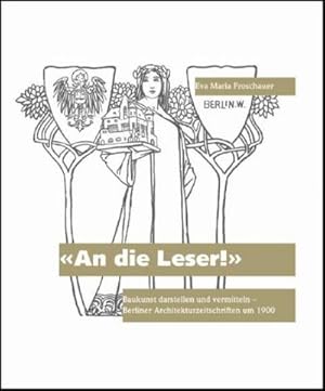 Imagen del vendedor de An die Leser!" : Baukunst darstellen und vermitteln - Berliner Architekturzeitschriften um 1900 a la venta por AHA-BUCH GmbH