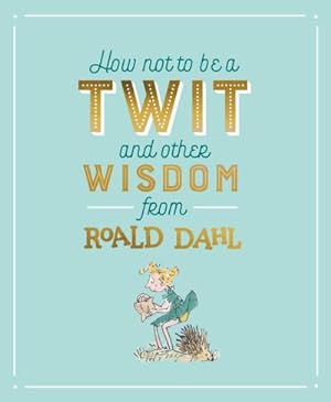 Seller image for How Not To Be A Twit and Other Wisdom from Roald Dahl for sale by Smartbuy