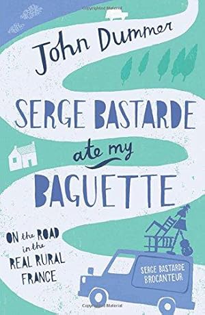 Bild des Verk�ufers f�r Serge Bastarde Ate My Baguette: On the Road in the Real Rural France zum Verkauf von WeBuyBooks