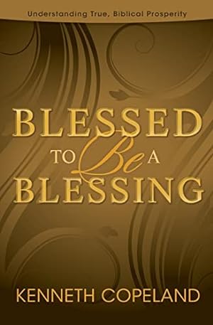Immagine del venditore per Blessed To Be A Blessing: Understanding True, Biblical Prosperity venduto da Reliant Bookstore