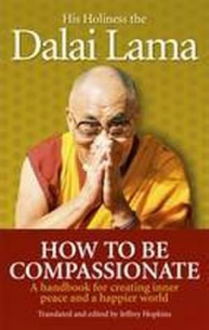 Bild des Verkufers fr How To Be Compassionate : A Handbook for Creating Inner Peace and a Happier World zum Verkauf von Smartbuy