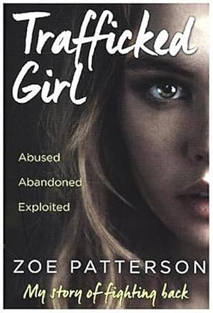 Bild des Verkufers fr Trafficked Girl : Abused. Abandoned. Exploited. This is My Story of Fighting Back. zum Verkauf von Smartbuy