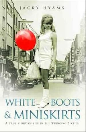 Bild des Verkufers fr White Boots and Miniskirts : A True Story of Life in the Swinging Sixties zum Verkauf von Smartbuy