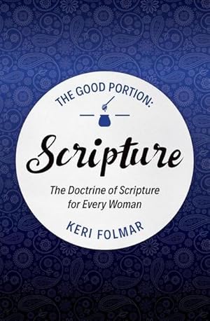 Bild des Verkufers fr The Good Portion - Scripture : Delighting in the Doctrine of Scripture zum Verkauf von Smartbuy