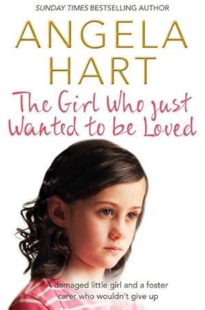 Image du vendeur pour The Girl Who Just Wanted To Be Loved : A Damaged Little Girl and a Foster Carer Who Wouldn't Give Up mis en vente par Smartbuy