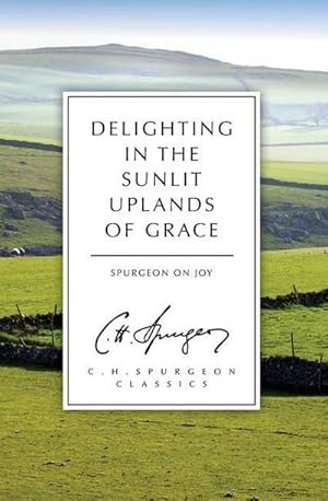 Bild des Verkufers fr Delighting in the Sunlit Uplands of Grace : Spurgeon on Joy zum Verkauf von Smartbuy