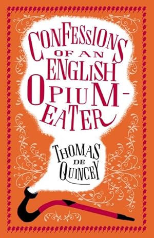 Bild des Verkufers fr Confessions of an English Opium-Eater : Annotated Edition - Also includes The Pleasures of Opium, Introduction to the Pains of Opium and The Pains of Opium zum Verkauf von Smartbuy