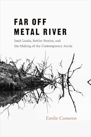 Bild des Verkufers fr Far Off Metal River : Inuit Lands, Settler Stories, and the Making of the Contemporary Arctic zum Verkauf von GreatBookPricesUK