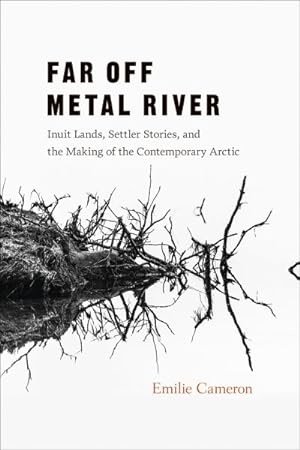 Bild des Verkufers fr Far Off Metal River : Inuit Lands, Settler Stories, and the Making of the Contemporary Arctic zum Verkauf von GreatBookPricesUK