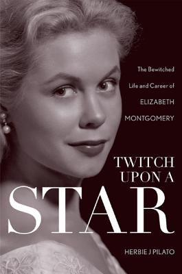 Seller image for Twitch Upon a Star: The Bewitched Life and Career of Elizabeth Montgomery (Hardback or Cased Book) for sale by BargainBookStores