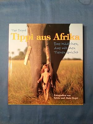 Tippi aus Afrika : das Mädchen, das mit den Tieren spricht. Fotografien von Sylvie. Degré. Aus d....