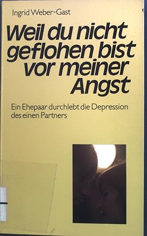 Weil du nicht geflohen bist vor meiner Angst : ein Ehepaar durchlebt die Depression des einen Par...