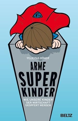 Immagine del venditore per Arme Superkinder : wie unsere Kinder der Wirtschaft geopfert werden. venduto da Fundus-Online GbR Borkert Schwarz Zerfa