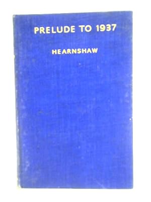 Seller image for Prelude to 1937, Being a Sketch of the Critical Years A. D. 1931-1936 for sale by World of Rare Books