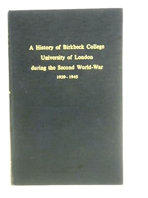 Bild des Verkufers fr A History of Birkbeck College University of London During The Second World-War 1939-1945 zum Verkauf von World of Rare Books