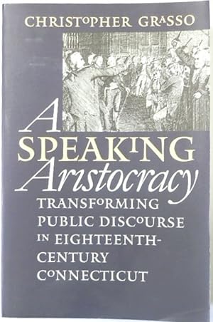 Bild des Verkufers fr A Speaking Aristocracy: Transforming Public Discourse in Eighteenth-century Connecticut zum Verkauf von PsychoBabel & Skoob Books