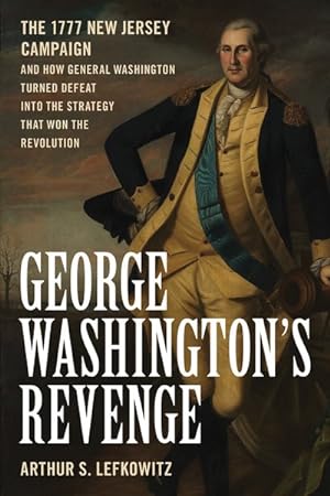 Imagen del vendedor de George Washington's Revenge : The 1777 New Jersey Campaign and How General Washington Turned Defeat into the Strategy That Won the Revolution a la venta por GreatBookPrices