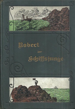 Imagen del vendedor de Robert des Schiffsjungen Fahrten und Abenteuer auf der deutschen Handels- und Kriegsflotte. Mit ber 100 Textillustrationen und 14 Einschaltbildern, davon 4 in Farbendruck. a la venta por Antiquariat Axel Kurta