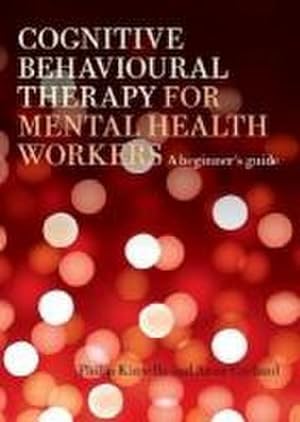 Image du vendeur pour Cognitive Behavioural Therapy for Mental Health Workers : A Beginner's Guide mis en vente par AHA-BUCH GmbH
