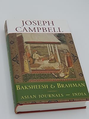 Baksheesh and Brahman: Asian Journals - India (The Collected Works of Joseph Campbell)