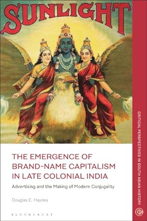 Seller image for Emergence of Brand-name Capitalism in Late Colonial India : Advertising and the Making of Modern Conjugality for sale by GreatBookPrices