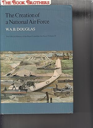Seller image for The Creation of a National Air Force (The Official History of the Royal Canadian Air Force, Vo II) for sale by THE BOOK BROTHERS