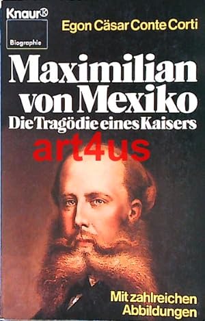 Maximilian von Mexiko : Die Tragödie eines Kaisers.