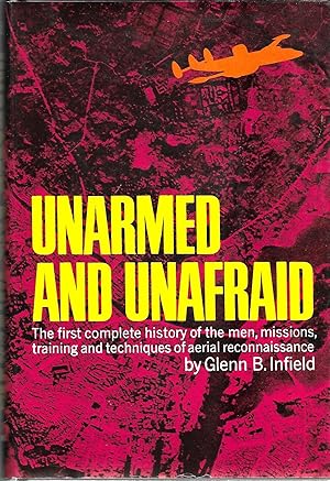 Bild des Verkufers fr Unarmed and Unafraid: The First Complete History of the Men, Missions, Training and Techniques of Aerial Reconnaissance zum Verkauf von GLENN DAVID BOOKS