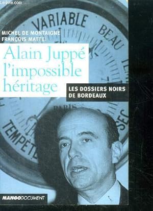 Seller image for Alain juppe, l'impossible heritage - les dossiers noirs de bordeaux for sale by Le-Livre