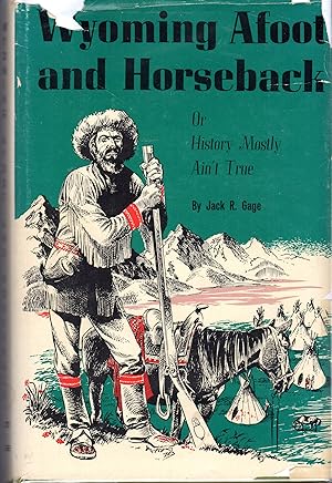 Seller image for Wyoming Afoot And Horseback: Or, History Mostly Ain't True (A History Where the Truth has Been Used Wherever It is Needed, But It Has Not Been Extravagantly Wasted.) for sale by Dorley House Books, Inc.