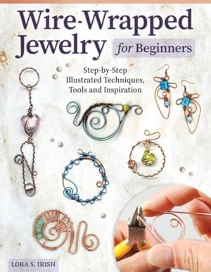 Seller image for Wire-Wrapped Jewelry for Beginners: Step-by-Step Illustrated Techniques, Tools, and Inspiration (Fox Chapel Publishing) How to Make Bent-Wire Links, Decorative Loops, Coils, and More, with Lora Irish by Lora S. Irish [Paperback ] for sale by booksXpress