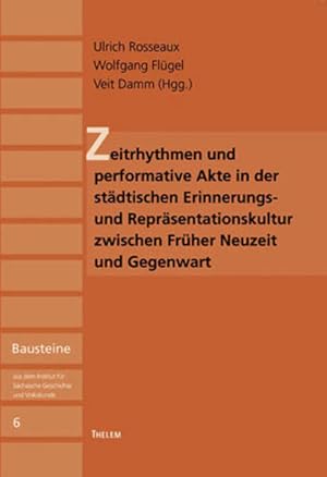 Bild des Verkufers fr Zeitrhythmen und performative Akte in der stdtischen Erinnerungs- und Reprsentationskultur zwischen Frher Neuzeit und Gegenwart (Bausteine aus dem Institut fr Schsische Geschichte und Volkskunde) zum Verkauf von buchlando-buchankauf