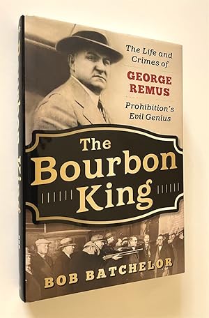 The Bourbon King The Life and Crimes of George Remus, Prohibition's Evil Genius