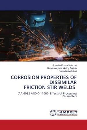 Seller image for CORROSION PROPERTIES OF DISSIMILAR FRICTION STIR WELDS : (AA-6082 AND C-11000: Effects of Processing Parameter) for sale by AHA-BUCH GmbH