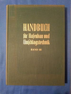 Handbuch für Hafenbau und Umschlagstechnik. Band III. Herausgegeben im Auftrage der Hafenbautechn...