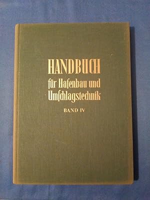 Handbuch für Hafenbau und Umschlagstechnik. Band IV. Herausgegeben im Auftrage der Hafenbautechni...