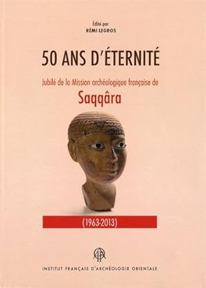 Imagen del vendedor de 50 ans d'ternit. Jubil de la Mission archologique franaise de Saqqra (1963-2013). a la venta por Librairie Le Trait d'Union sarl.