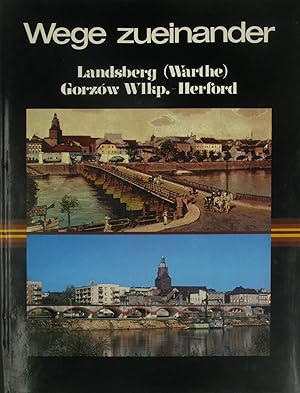 Bild des Verkufers fr Wege zueinander. Landsberg (Warthe) Gorzow Wlkp. Herford., zum Verkauf von Versandantiquariat Hbald