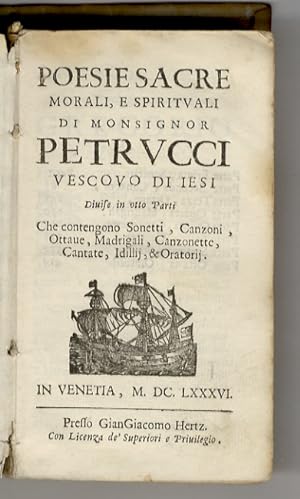 Poesie sacre morali, e spirituali di monsignor Petrucci vescovo di Iesi divise in otto parti, [.].