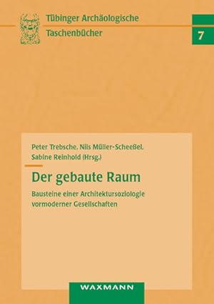 Bild des Verkufers fr Der gebaute Raum : Bausteine einer Architektursoziologie vormoderner Gesellschaften / Peter Trebsche . (Hrsg.) / Tbinger Archologische Taschenbcher ; Bd. 7 Bausteine einer Architektursoziologie vormoderner Gesellschaften zum Verkauf von Antiquariat Mander Quell