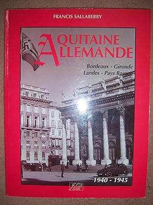 Seller image for Aquitaine Allemande, Bordeaux- Gironde-Landes-Pays Basque, 1940-1945 for sale by Gallois Books