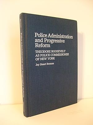 Imagen del vendedor de Police Administration and Progressive Reform: Theodore Roosevelt as Police Commissioner of New York a la venta por Lily of the Valley Books