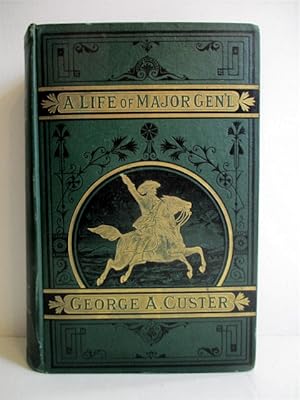 A Complete Life of Gen. George A. Custer: major-general of volunteers, brevet major-general U.S. ...